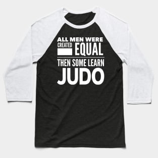 ALL MEN WERE CREATED EQUAL THEN SOME LEARN JUDO Man Statement Gift Baseball T-Shirt